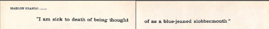 Quote from May 1955 article from Marlon Brando . . . I am sick to death of being thought of as a blue-jeaned slobbermouth"